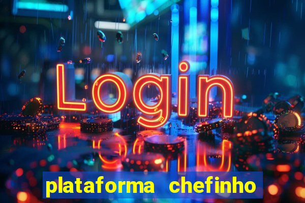 plataforma chefinho 777 bet